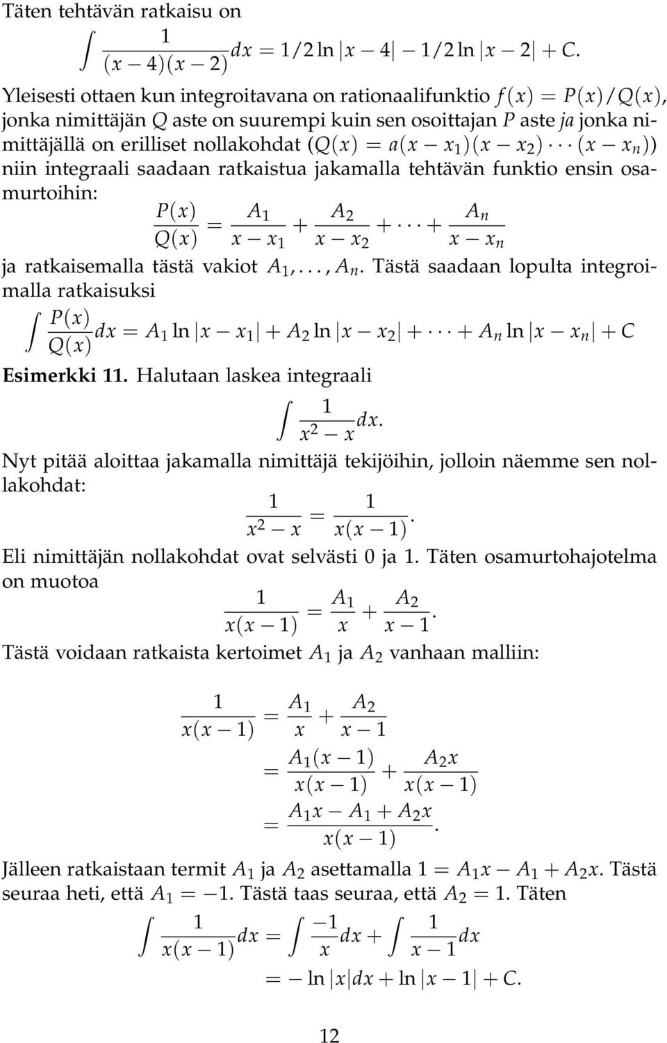 (Q(x) = a(x x )(x x 2 ) (x x n )) niin integraali saaaan ratkaistua jakamalla tehtävän funktio ensin osamurtoihin: P(x) Q(x) = A + A 2 + + A n x x x x 2 x x n ja ratkaisemalla tästä vakiot A,..., A n.