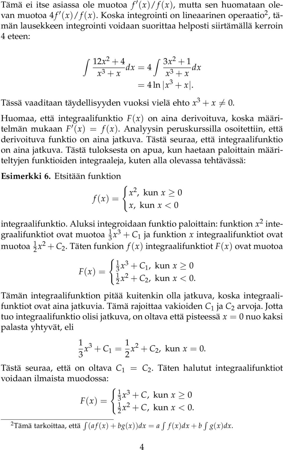 Tässä vaaitaan täyellisyyen vuoksi vielä ehto x 3 + x = 0. Huomaa, että integraalifunktio F(x) on aina erivoituva, koska määritelmän mukaan F (x) = f (x).