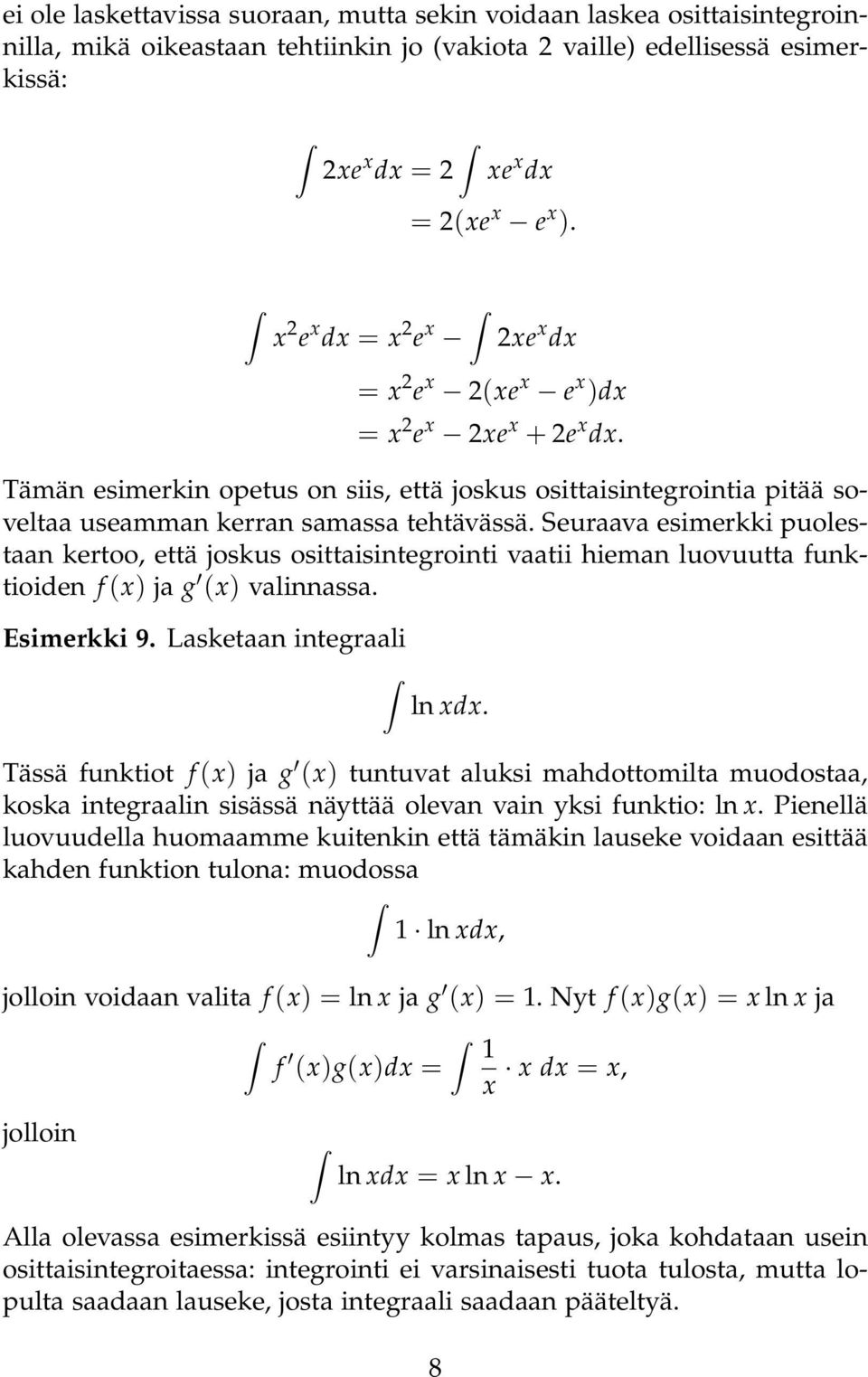 Seuraava esimerkki puolestaan kertoo, että joskus osittaisintegrointi vaatii hieman luovuutta funktioien f (x) ja g (x) valinnassa. Esimerkki 9. Lasketaan integraali ln xx.