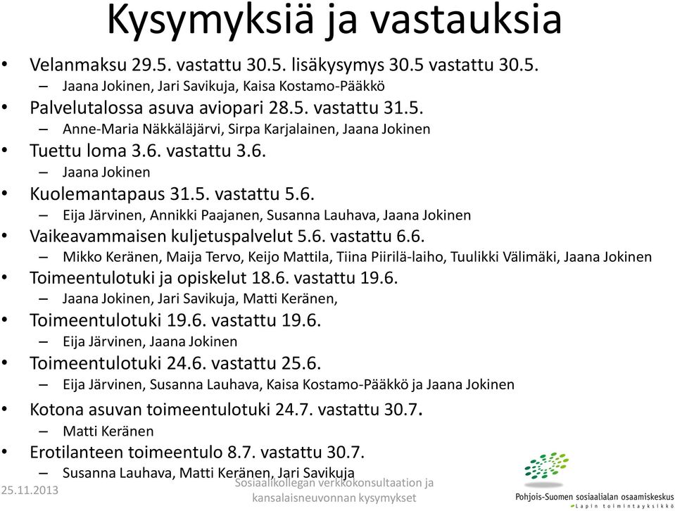 6. vastattu 19.6. Jaana Jokinen, Jari Savikuja, Matti Keränen, Toimeentulotuki 19.6. vastattu 19.6. Eija Järvinen, Jaana Jokinen Toimeentulotuki 24.6. vastattu 25.6. Eija Järvinen, Susanna Lauhava, Kaisa Kostamo-Pääkkö ja Jaana Jokinen Kotona asuvan toimeentulotuki 24.