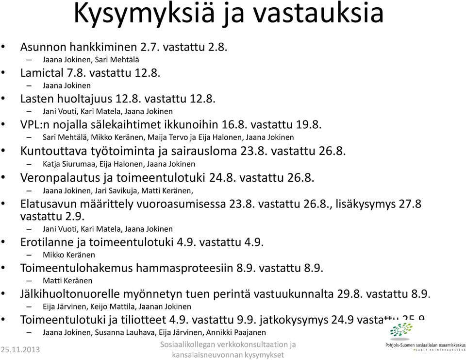 8. vastattu 26.8. Jaana Jokinen, Jari Savikuja, Matti Keränen, Elatusavun määrittely vuoroasumisessa 23.8. vastattu 26.8., lisäkysymys 27.8 vastattu 2.9.