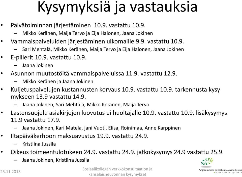 9 vastattu 14.9. Jaana Jokinen, Sari Mehtälä, Mikko Keränen, Maija Tervo Lastensuojelu asiakirjojen luovutus ei huoltajalle 1.9. vastattu 1.9. lisäkysymys 11.9 vastattu 17.9. Jaana Jokinen, Kari Matela, jani Vuoti, Elisa, Roinimaa, Anne Karppinen Iltapäiväkerhoon maksuavustus 19.