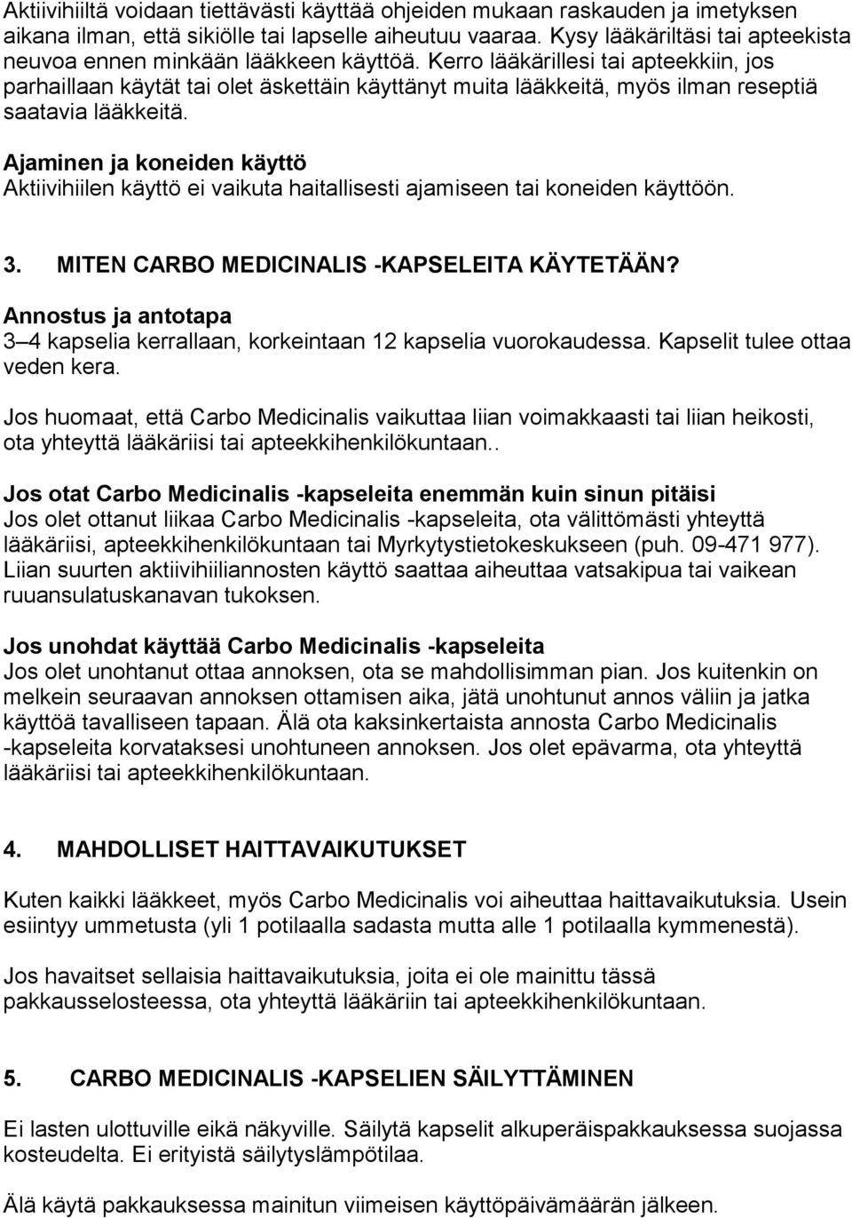 Kerro lääkärillesi tai apteekkiin, jos parhaillaan käytät tai olet äskettäin käyttänyt muita lääkkeitä, myös ilman reseptiä saatavia lääkkeitä.