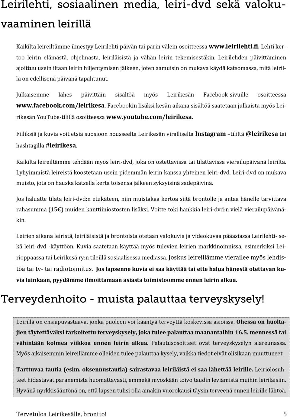 Leirilehden päivittäminen ajoittuu usein iltaan leirin hiljentymisen jälkeen, joten aamuisin on mukava käydä katsomassa, mitä leirillä on edellisenä päivänä tapahtunut.