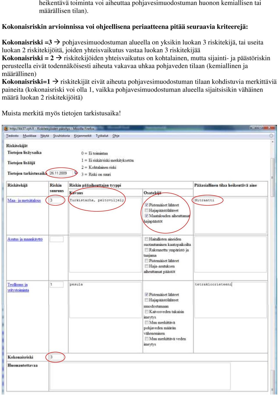 riskitekijöitä, joiden yhteisvaikutus vastaa luokan 3 riskitekijää Kokonaisriski = 2 riskitekijöiden yhteisvaikutus on kohtalainen, mutta sijainti- ja päästöriskin perusteella eivät todennäköisesti