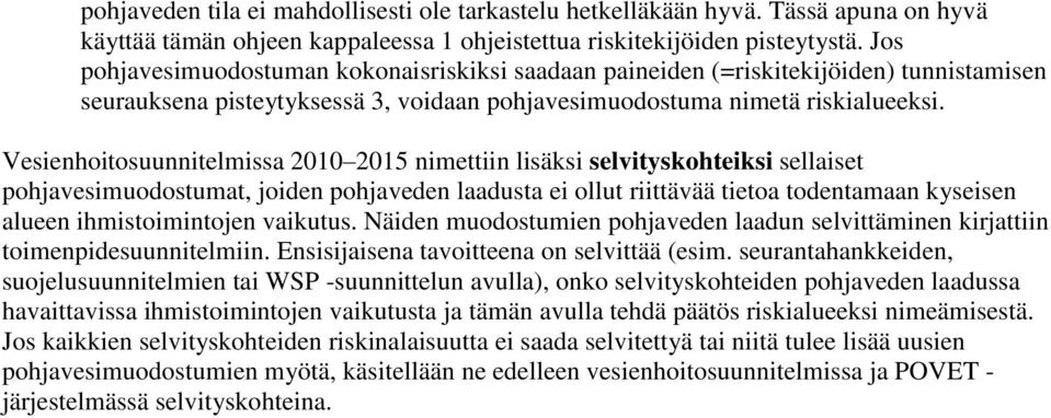 Vesienhoitosuunnitelmissa 2010 2015 nimettiin lisäksi selvityskohteiksi sellaiset pohjavesimuodostumat, joiden pohjaveden laadusta ei ollut riittävää tietoa todentamaan kyseisen alueen