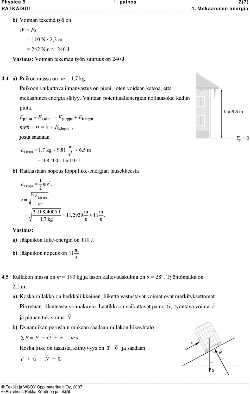 lppuliie-energian laueeeta E v =,lppu 1 = v E,lppu 108, 4005 J = = 11,99 11 1,7 g Vatau: a) Jääpuin liie-energia n 110 J b) Jääpuin npeu n 11 45 Rullan aa n = 190 g ja tan altevuuula n α = 8