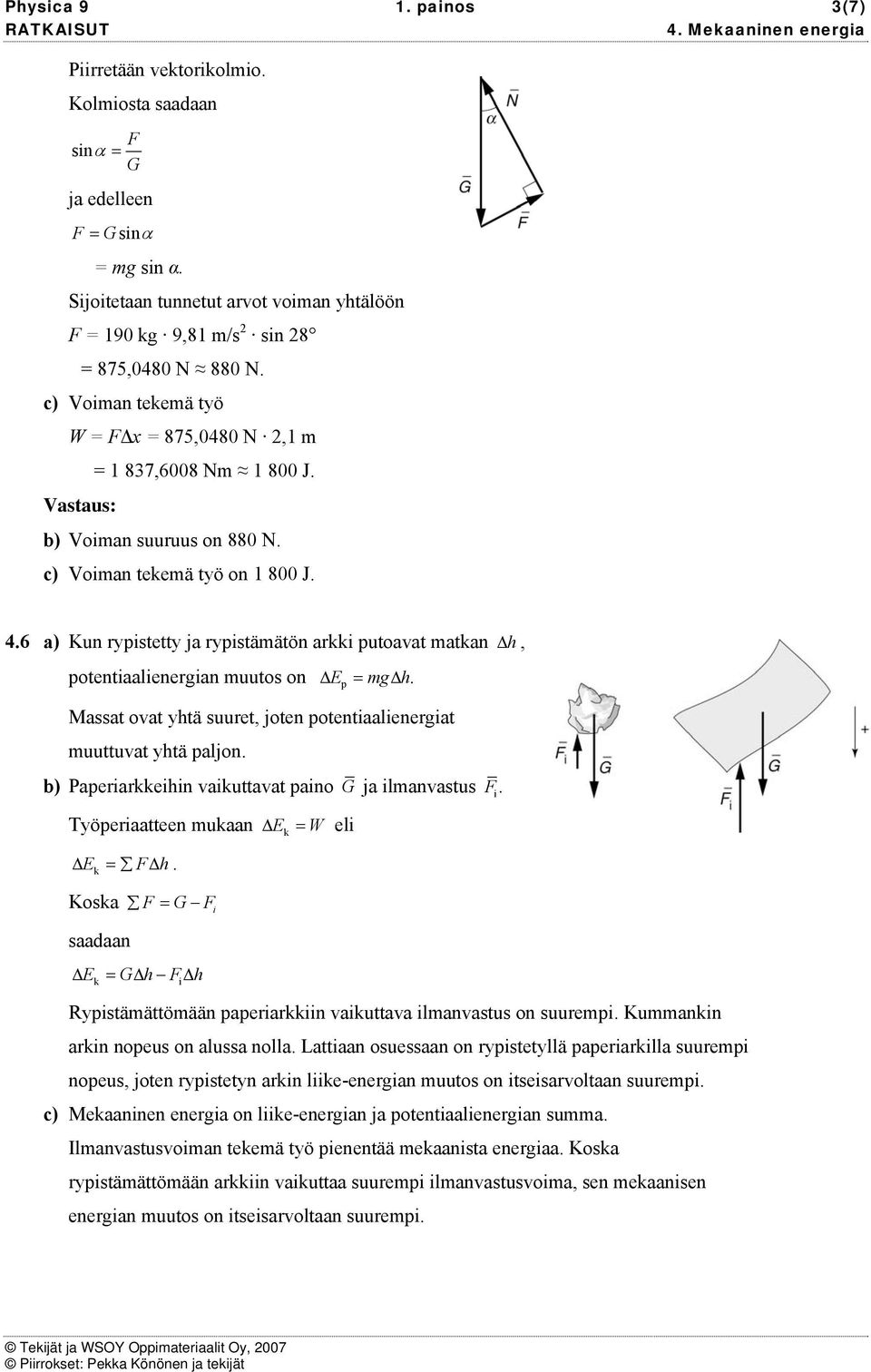 gδ h Maat vat yhtä uuret, jten ptentiaalienergiat uuttuvat yhtä paljn b) aperiareihin vaiuttavat pain G ja ilanvatu F i Työperiaatteen uaan Δ E = W eli Δ E = FΔ h Ka aadaan F = G Fi Δ E = GΔh FΔ h i