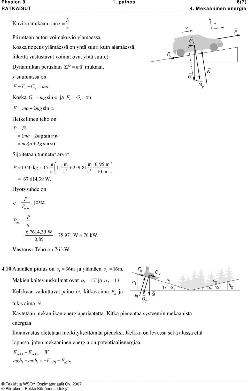 Hyötyuhde n η =, jta tt tt = η 6 7614,39 W = = 75 971 W 76 W 0,89 Vatau: Teh n 76 W v 410 Alaäen pituu n 1 = 36 ja ylääen = 16 Mäien altevuuulat vat α 1 = 17 ja α = 13 Kelaan vaiuttavat pain G,