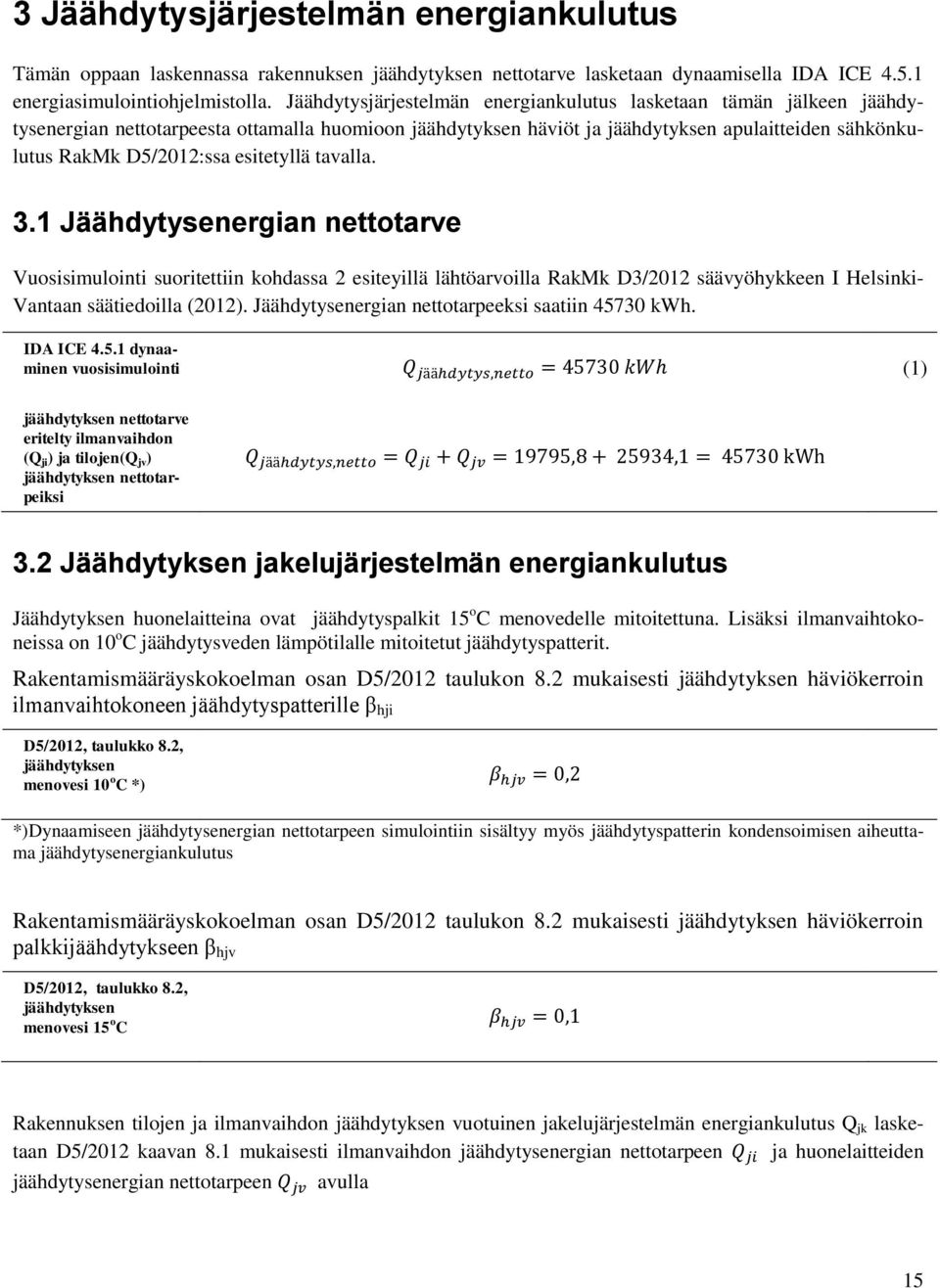 esitetyllä tavalla. 3.1 Jäähdytysenergian nettotarve Vuosisimulointi suoritettiin kohdassa 2 esiteyillä lähtöarvoilla RakMk D3/2012 säävyöhykkeen I Helsinki- Vantaan säätiedoilla (2012).