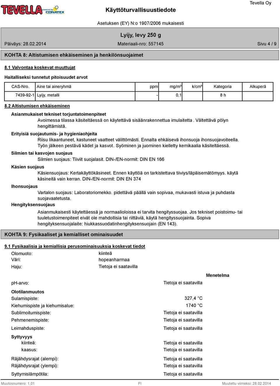 2 Altistumisen ehkäiseminen Asianmukaiset tekniset torjuntatoimenpiteet Avoimessa tilassa käsiteltäessä on käytettävä sisäänrakennettua imulaitetta. Vältettävä pölyn hengittämistä.
