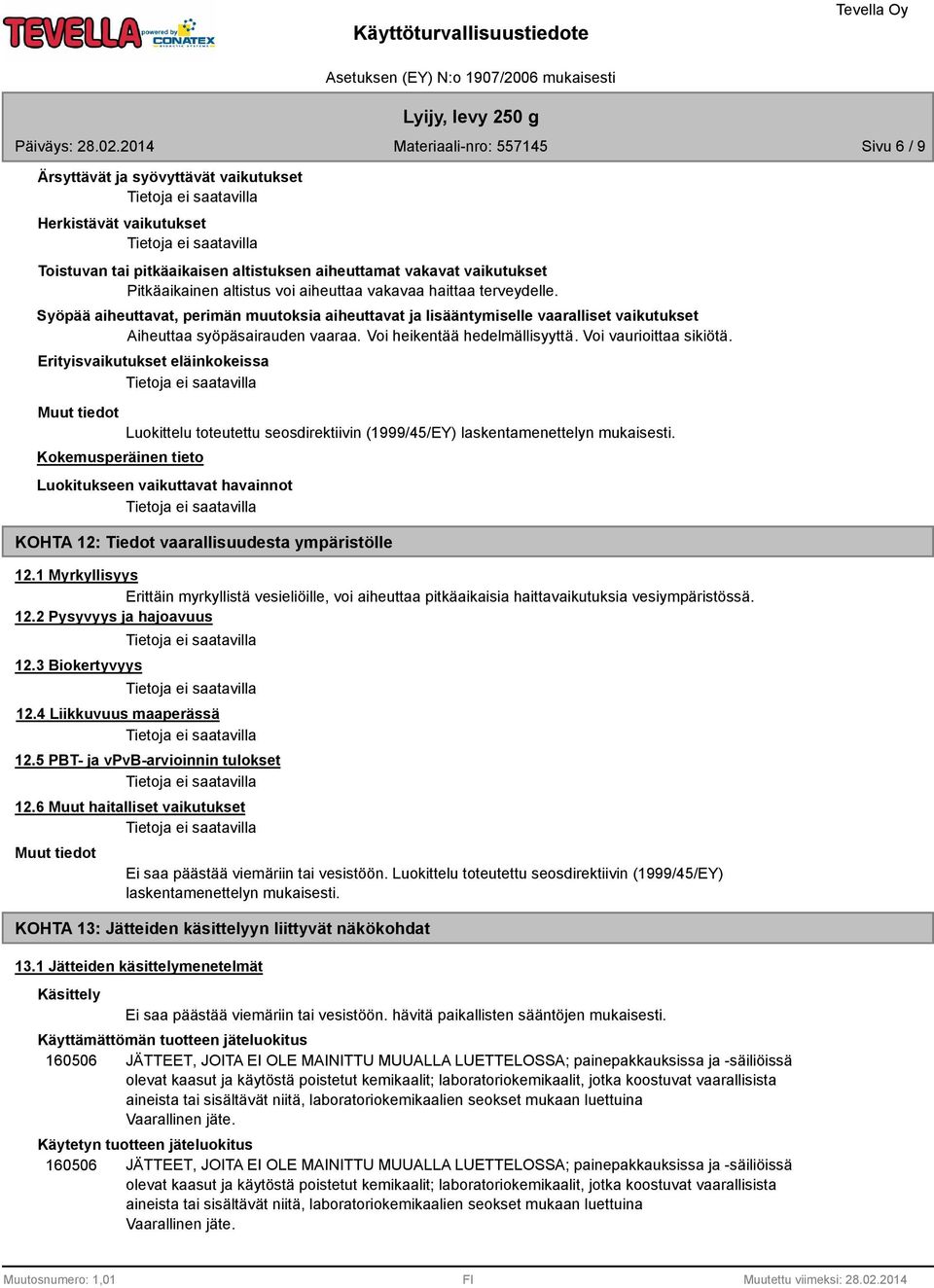 Erityisvaikutukset eläinkokeissa Muut tiedot Luokittelu toteutettu seosdirektiivin (1/45/EY) laskentamenettelyn mukaisesti.