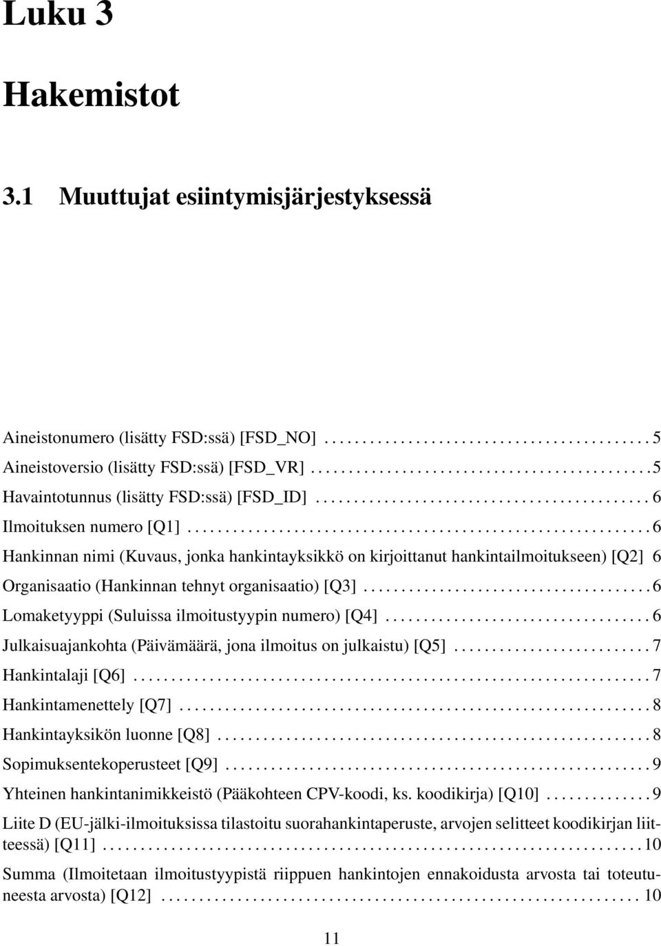 ............................................................ 6 Hankinnan nimi (Kuvaus, jonka hankintayksikkö on kirjoittanut hankintailmoitukseen) [Q2] 6 Organisaatio (Hankinnan tehnyt organisaatio) [Q3].