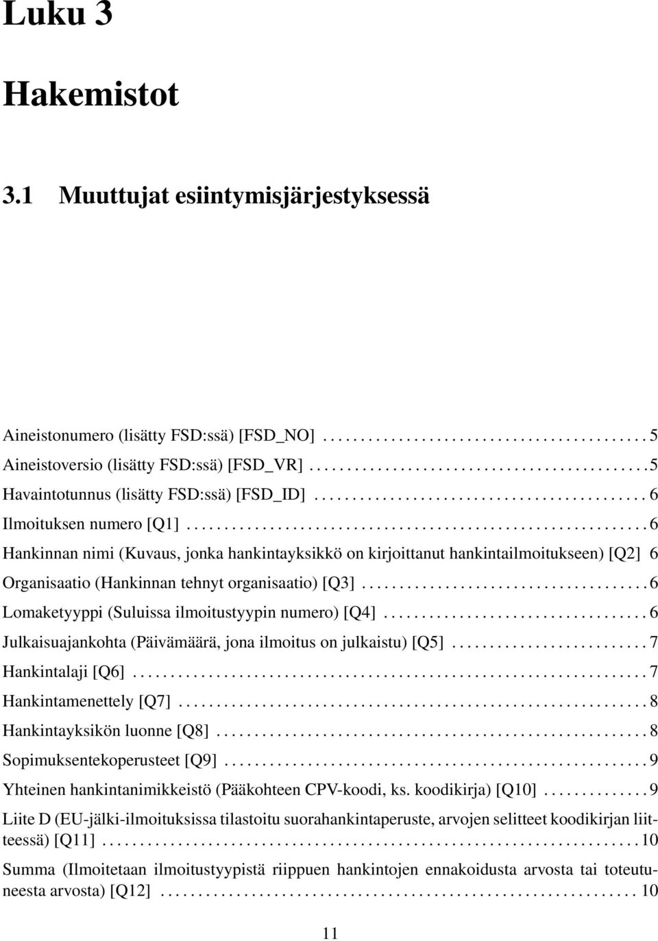 ............................................................ 6 Hankinnan nimi (Kuvaus, jonka hankintayksikkö on kirjoittanut hankintailmoitukseen) [Q2] 6 Organisaatio (Hankinnan tehnyt organisaatio) [Q3].