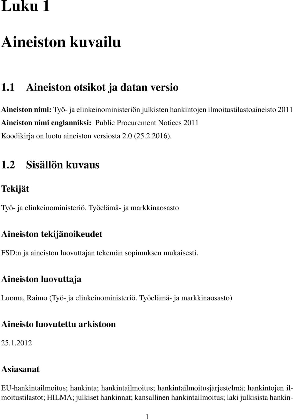 Koodikirja on luotu aineiston versiosta 2.0 (25.2.2016). 1.2 Sisällön kuvaus Tekijät Työ- ja elinkeinoministeriö.