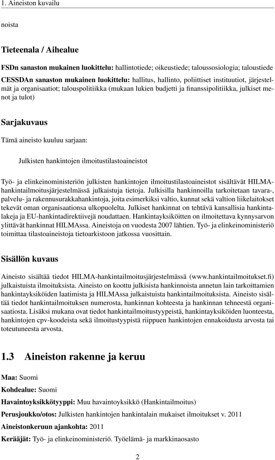 Julkisten hankintojen ilmoitustilastoaineistot Työ- ja elinkeinoministeriön julkisten hankintojen ilmoitustilastoaineistot sisältävät HILMAhankintailmoitusjärjestelmässä julkaistuja tietoja.