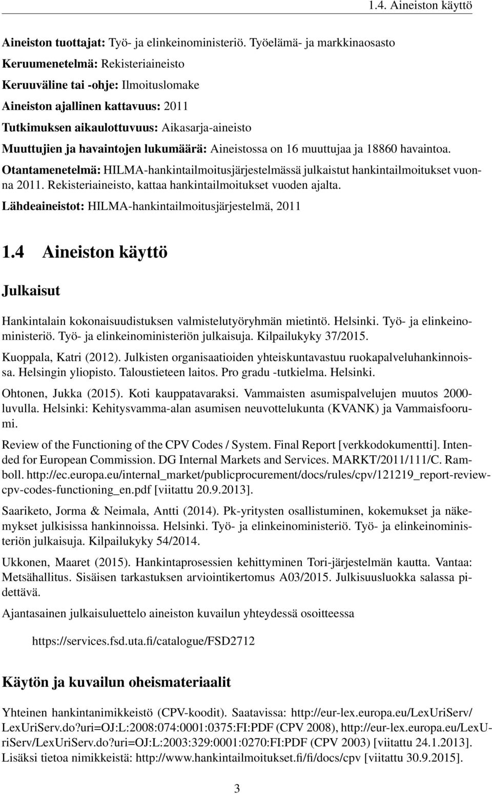 havaintojen lukumäärä: Aineistossa on 16 muuttujaa ja 18860 havaintoa. Otantamenetelmä: HILMA-hankintailmoitusjärjestelmässä julkaistut hankintailmoitukset vuonna 2011.