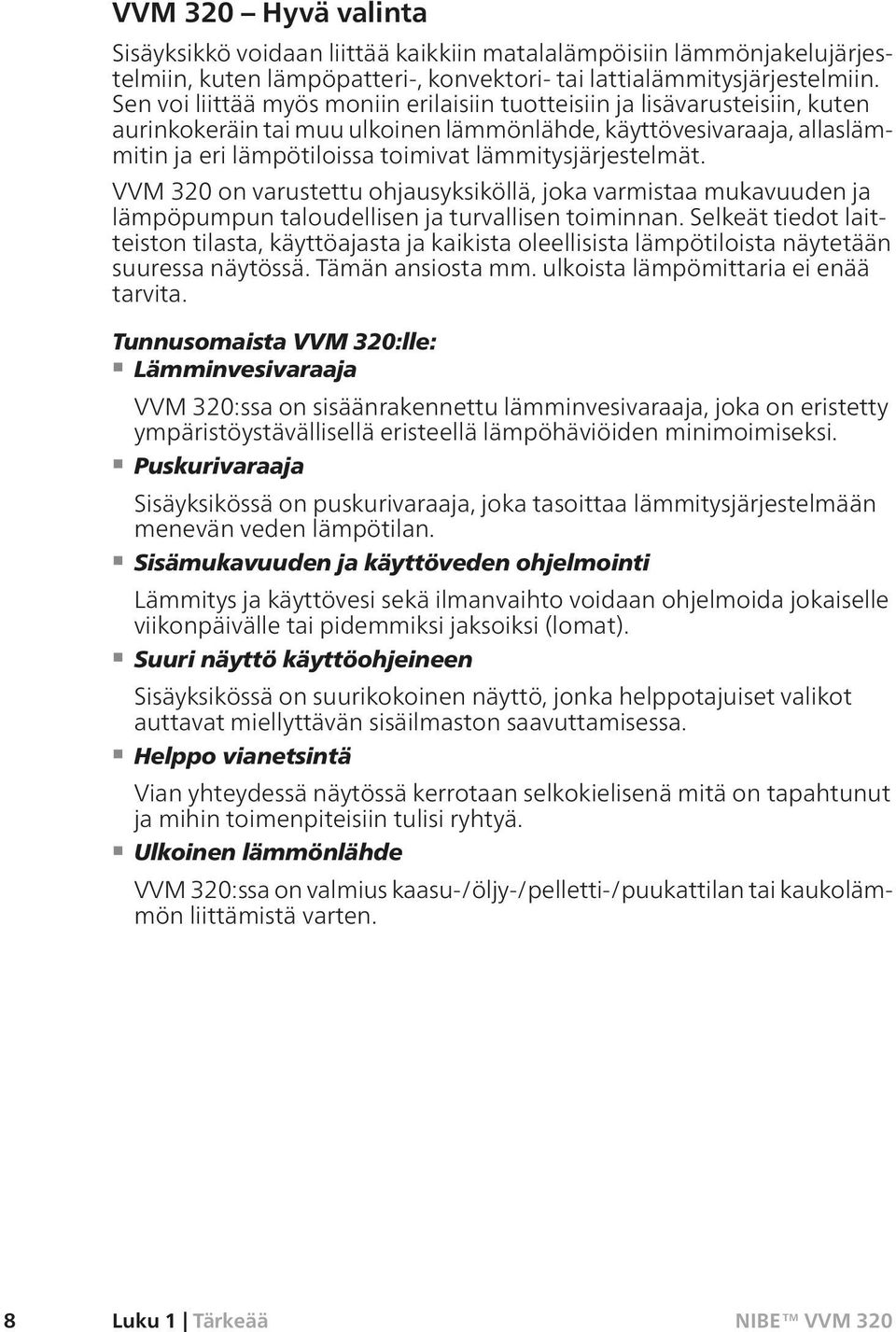 lämmitysjärjestelmät. VVM 320 on varustettu ohjausyksiköllä, joka varmistaa mukavuuden ja lämpöpumpun taloudellisen ja turvallisen toiminnan.