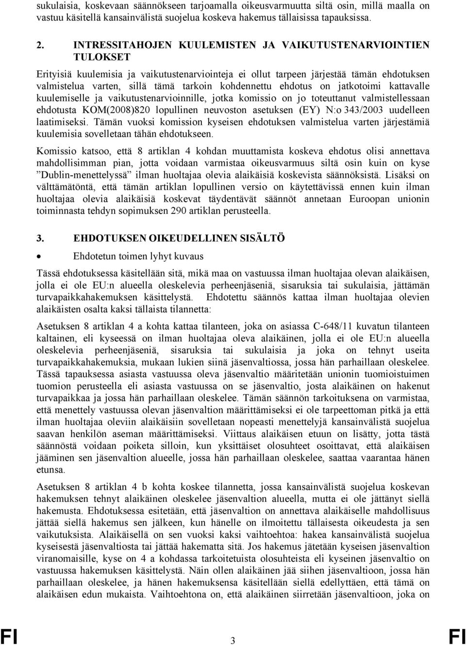 kohdennettu ehdotus on jatkotoimi kattavalle kuulemiselle ja vaikutustenarvioinnille, jotka komissio on jo toteuttanut valmistellessaan ehdotusta KOM(2008)820 lopullinen neuvoston asetuksen (EY) N:o