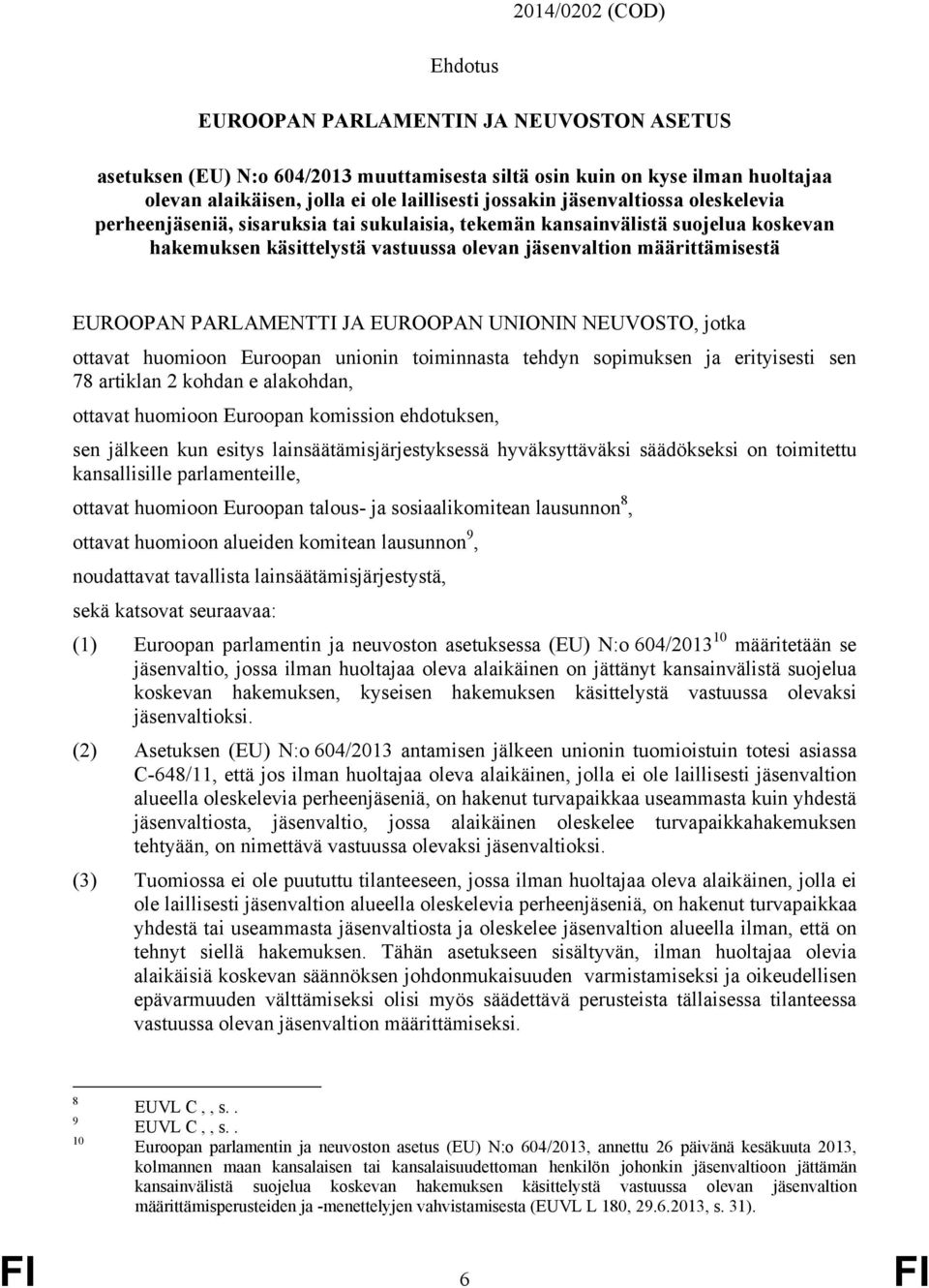 PARLAMENTTI JA EUROOPAN UNIONIN NEUVOSTO, jotka ottavat huomioon Euroopan unionin toiminnasta tehdyn sopimuksen ja erityisesti sen 78 artiklan 2 kohdan e alakohdan, ottavat huomioon Euroopan