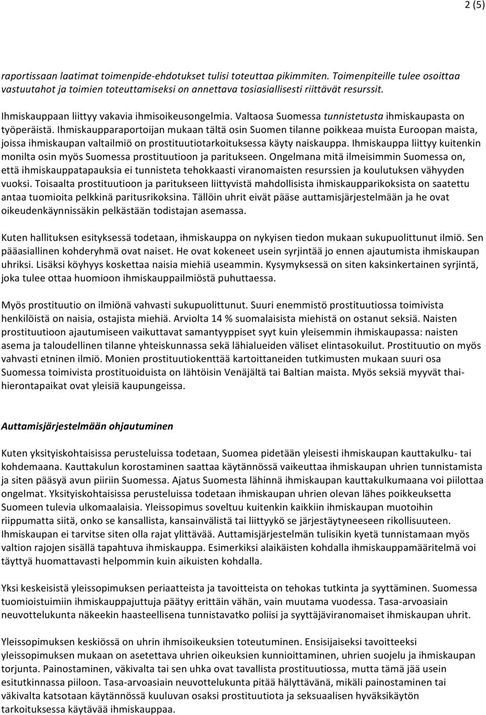 Ihmiskaupparaportoijan mukaan tältä osin Suomen tilanne poikkeaa muista Euroopan maista, joissa ihmiskaupan valtailmiö on prostituutiotarkoituksessa käyty naiskauppa.