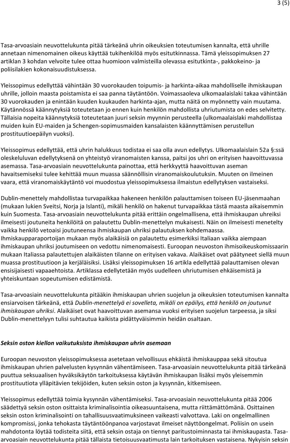 Yleissopimus edellyttää vähintään 30 vuorokauden toipumis- ja harkinta- aikaa mahdolliselle ihmiskaupan uhrille, jolloin maasta poistamista ei saa panna täytäntöön.