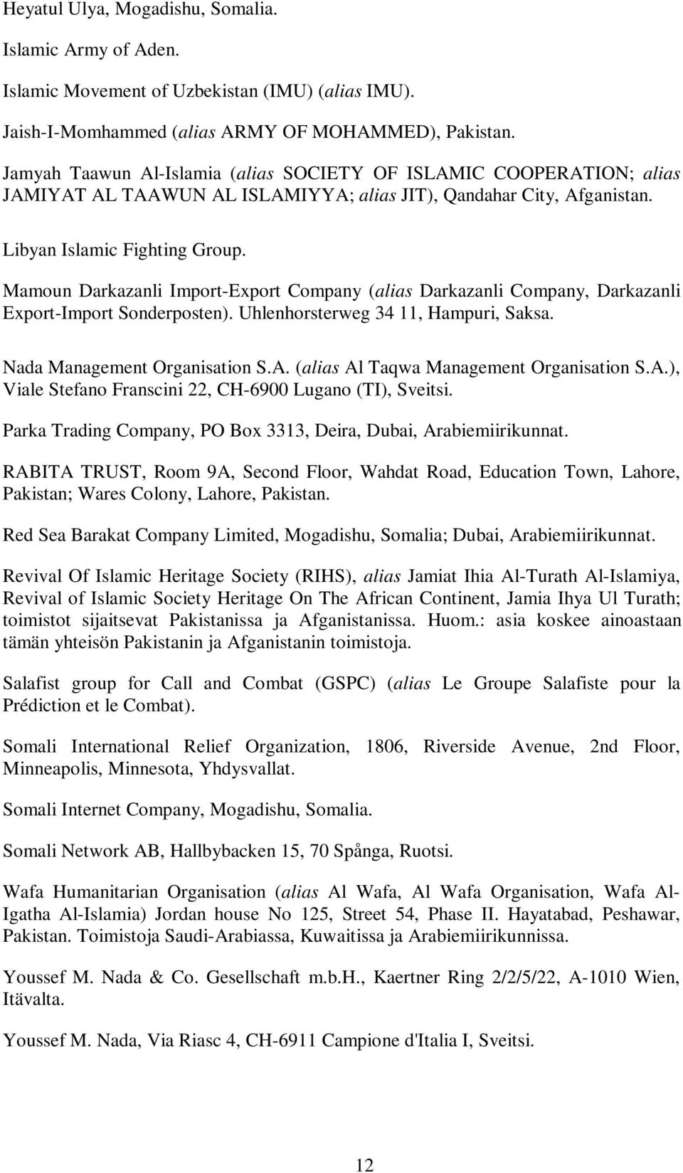Mamoun Darkazanli Import-Export Company (alias Darkazanli Company, Darkazanli Export-Import Sonderposten). Uhlenhorsterweg 34 11, Hampuri, Saksa. Nada Management Organisation S.A.