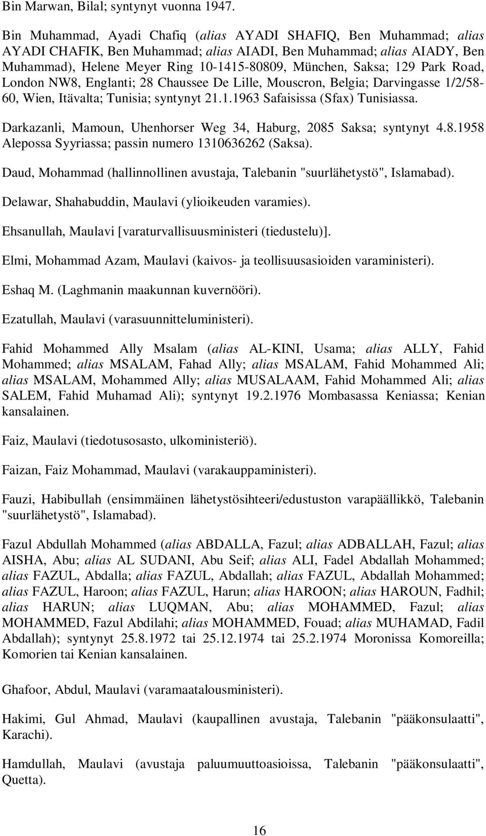 129 Park Road, London NW8, Englanti; 28 Chaussee De Lille, Mouscron, Belgia; Darvingasse 1/2/58-60, Wien, Itävalta; Tunisia; syntynyt 21.1.1963 Safaisissa (Sfax) Tunisiassa.