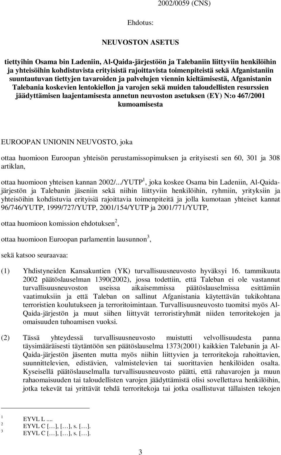laajentamisesta annetun neuvoston asetuksen (EY) N:o 467/2001 kumoamisesta EUROOPAN UNIONIN NEUVOSTO, joka ottaa huomioon Euroopan yhteisön perustamissopimuksen ja erityisesti sen 60, 301 ja 308