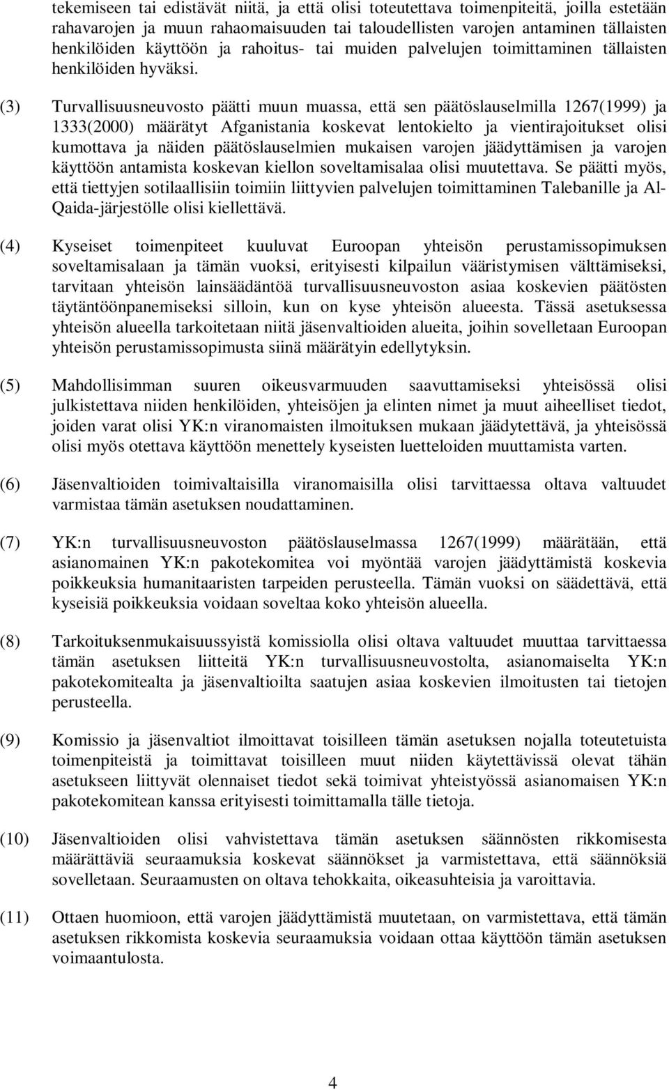 (3) Turvallisuusneuvosto päätti muun muassa, että sen päätöslauselmilla 1267(1999) ja 1333(2000) määrätyt Afganistania koskevat lentokielto ja vientirajoitukset olisi kumottava ja näiden