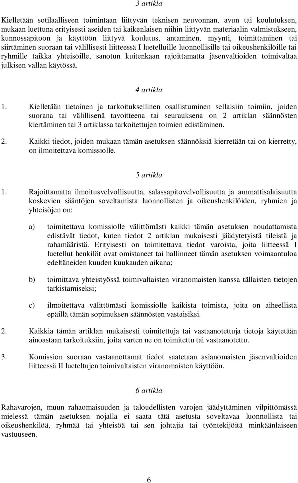 taikka yhteisöille, sanotun kuitenkaan rajoittamatta jäsenvaltioiden toimivaltaa julkisen vallan käytössä. 4 artikla 1.