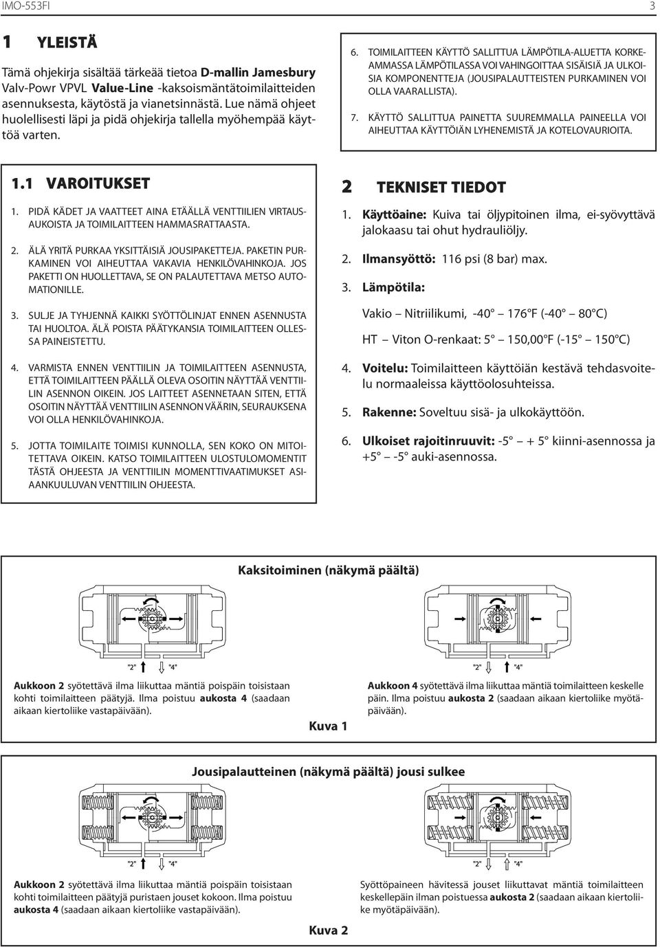 TOIMILAITTEEN KÄYTTÖ SALLITTUA LÄMPÖTILA-ALUETTA KORKE- AMMASSA LÄMPÖTILASSA VOI VAHINGOITTAA SISÄISIÄ JA ULKOI- SIA KOMPONENTTEJA (JOUSIPALAUTTEISTEN PURKAMINEN VOI OLLA VAARALLISTA). 7.