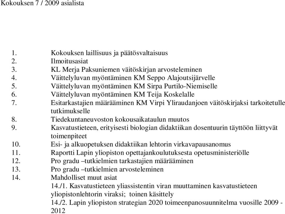 Esitarkastajien määrääminen KM Virpi Yliraudanjoen väitöskirjaksi tarkoitetulle tutkimukselle 8. Tiedekuntaneuvoston kokousaikataulun muutos 9.