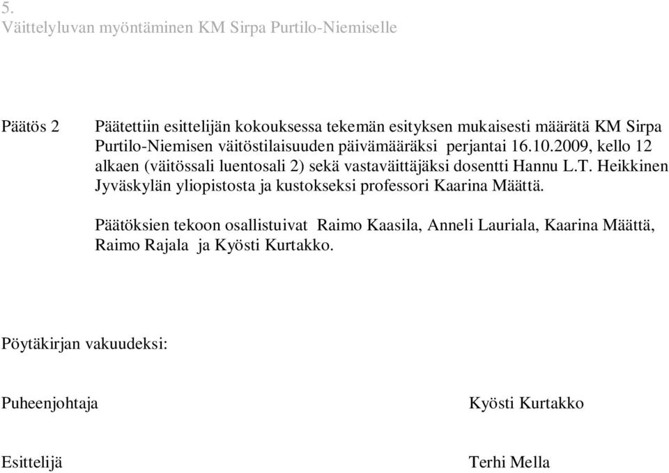 2009, kello 12 alkaen (väitössali luentosali 2) sekä vastaväittäjäksi dosentti Hannu L.T.