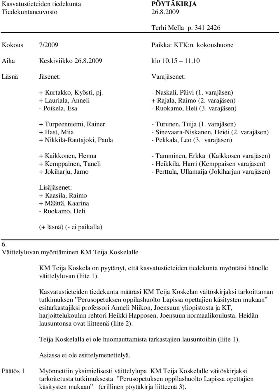 Kasvatustieteiden tiedekunta määräsi KM Teija Koskelan väitöskirjaksi tarkoittaman tutkimuksen Perusopetuksen oppilashuolto Lapissa opettajien käsitysten mukaan esitarkastajiksi professori Anneli