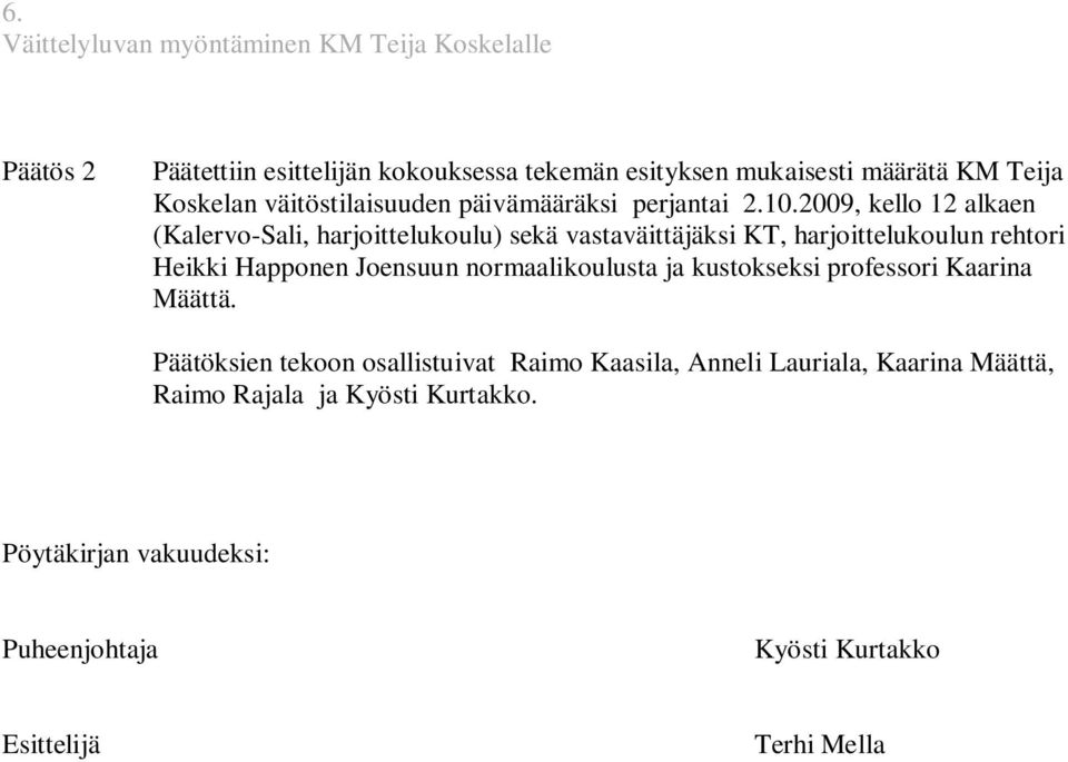 2009, kello 12 alkaen (Kalervo-Sali, harjoittelukoulu) sekä vastaväittäjäksi KT, harjoittelukoulun rehtori Heikki Happonen