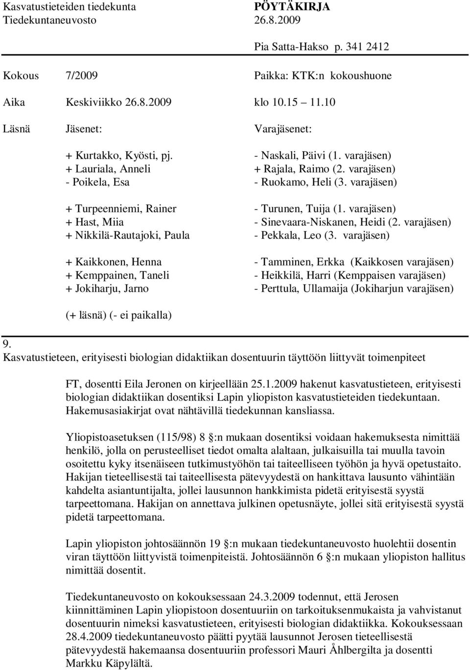 Yliopistoasetuksen (115/98) 8 :n mukaan dosentiksi voidaan hakemuksesta nimittää henkilö, jolla on perusteelliset tiedot omalta alaltaan, julkaisuilla tai muulla tavoin osoitettu kyky itsenäiseen