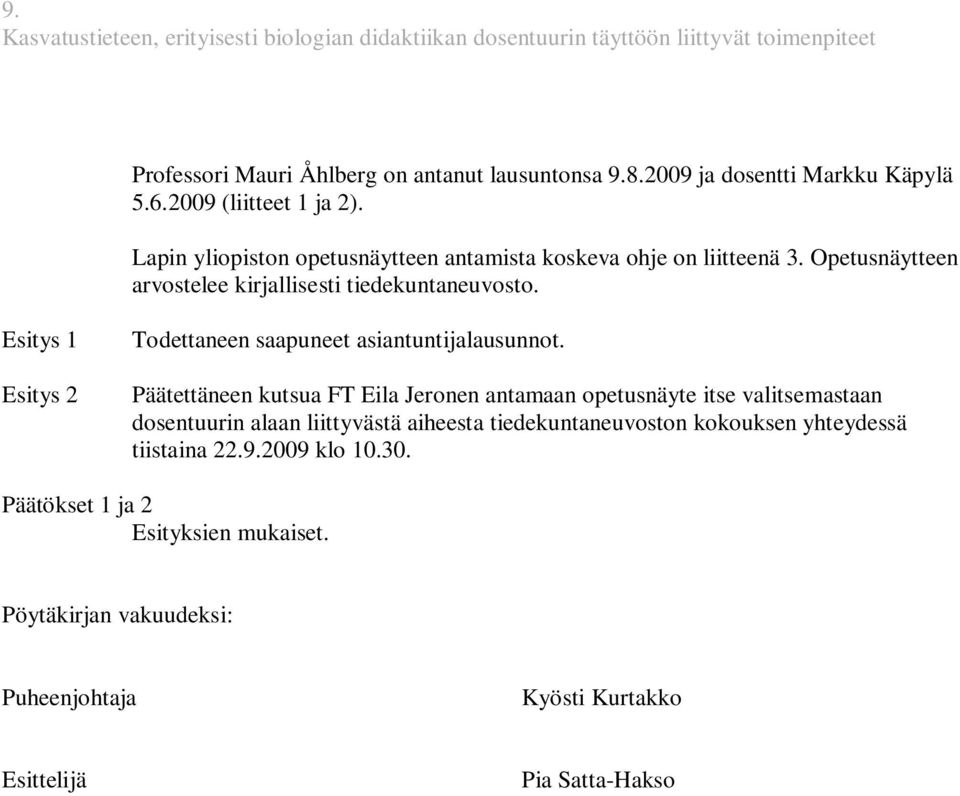 Opetusnäytteen arvostelee kirjallisesti tiedekuntaneuvosto. Esitys 1 Esitys 2 Todettaneen saapuneet asiantuntijalausunnot.