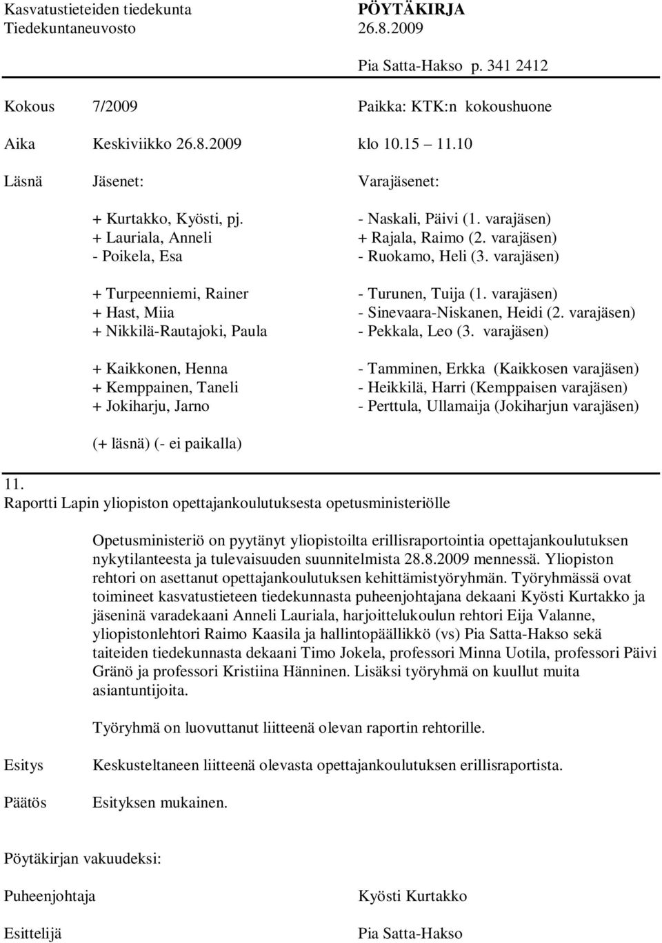 suunnitelmista 28.8.2009 mennessä. Yliopiston rehtori on asettanut opettajankoulutuksen kehittämistyöryhmän.