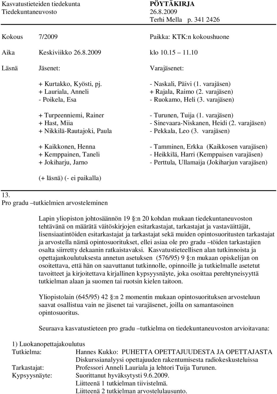 lisensiaatintöiden esitarkastajat ja tarkastajat sekä muiden opintosuoritusten tarkastajat ja arvostella nämä opintosuoritukset, ellei asiaa ole pro gradu töiden tarkastajien osalta siirretty