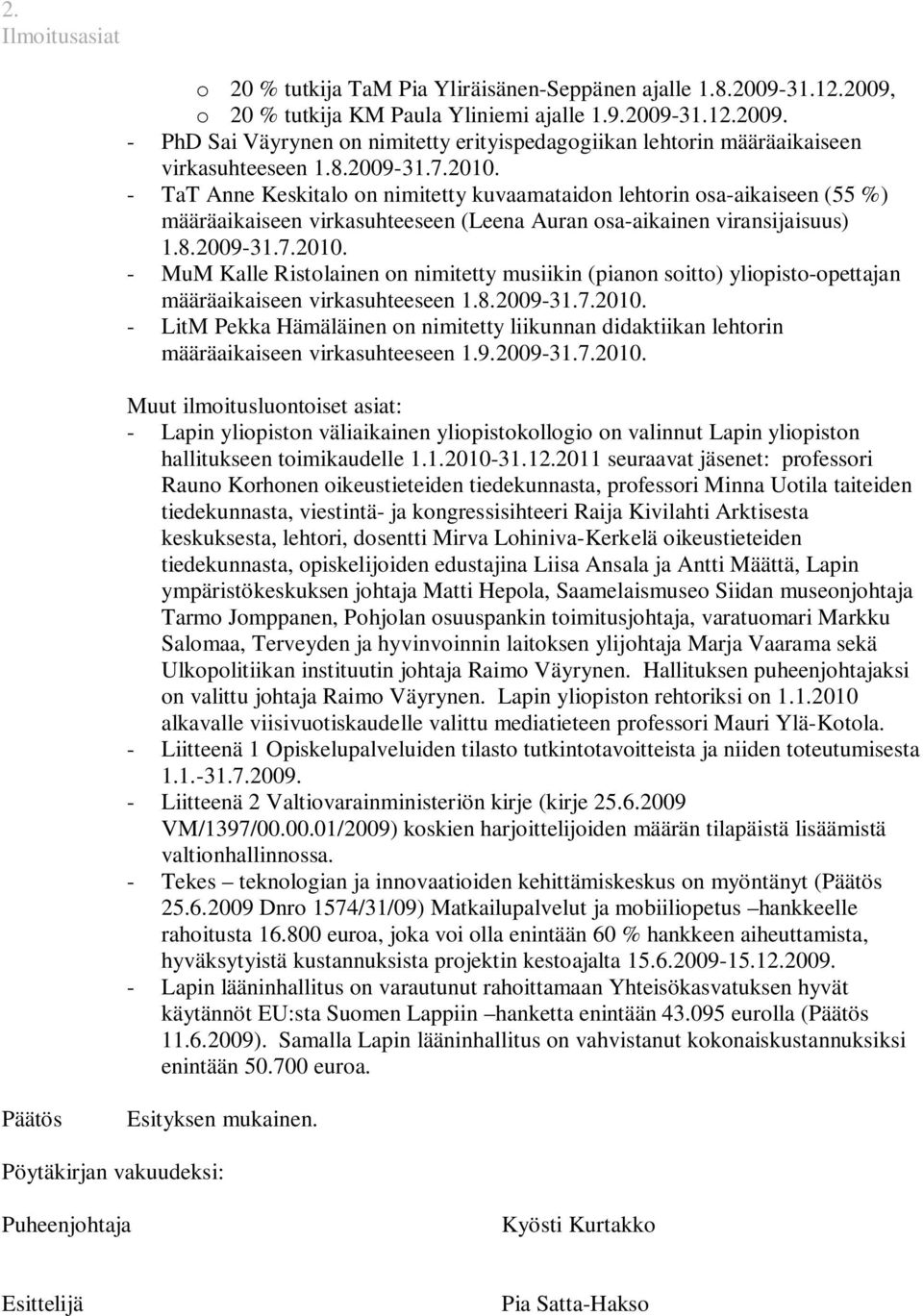 8.2009-31.7.2010. - LitM Pekka Hämäläinen on nimitetty liikunnan didaktiikan lehtorin määräaikaiseen virkasuhteeseen 1.9.2009-31.7.2010. Muut ilmoitusluontoiset asiat: - Lapin yliopiston väliaikainen yliopistokollogio on valinnut Lapin yliopiston hallitukseen toimikaudelle 1.