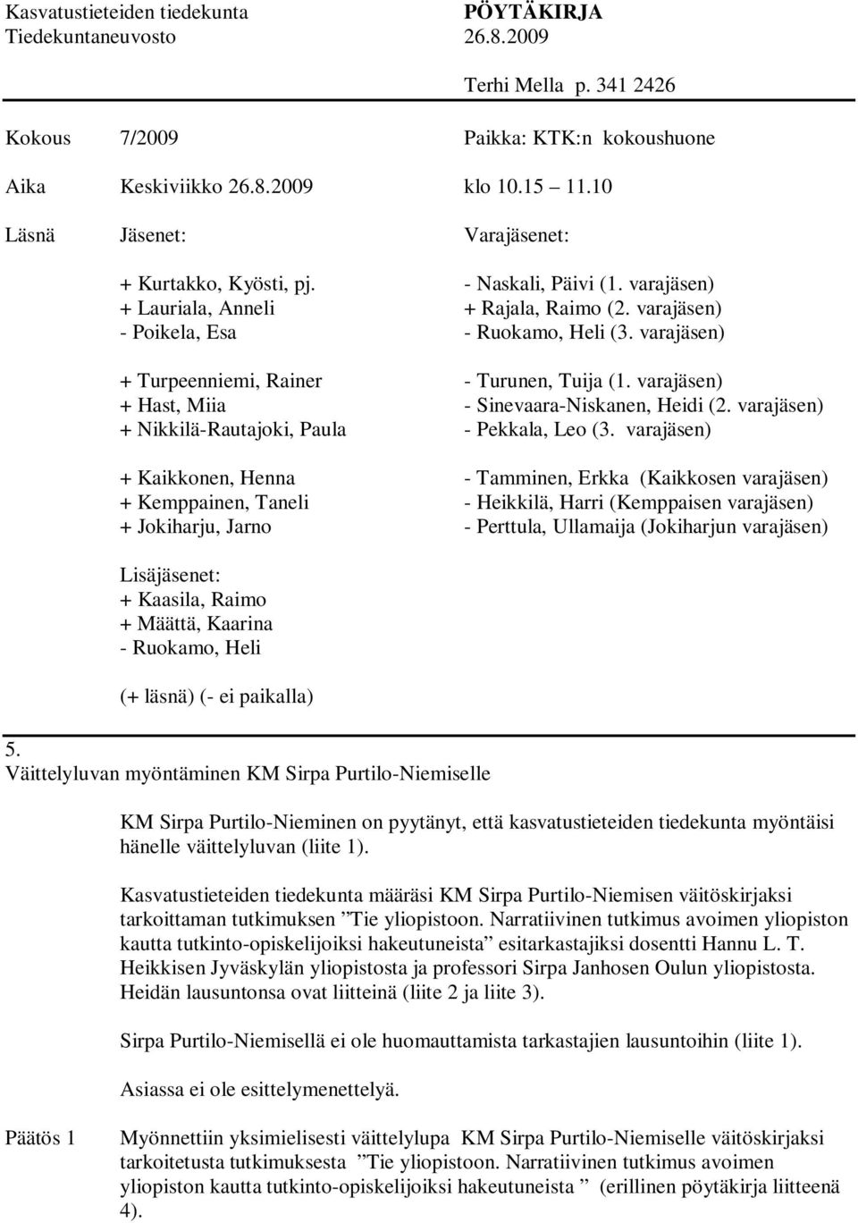 Kasvatustieteiden tiedekunta määräsi KM Sirpa Purtilo-Niemisen väitöskirjaksi tarkoittaman tutkimuksen Tie yliopistoon.