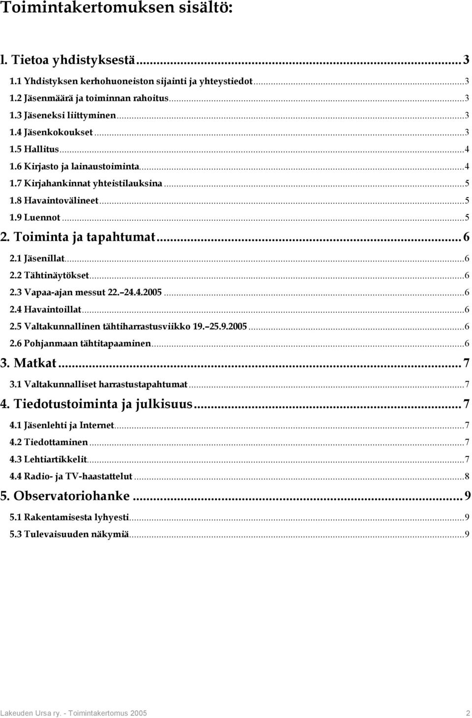 ..6 2.3 Vapaa-ajan messut 22. 24.4.2005...6 2.4 Havaintoillat...6 2.5 Valtakunnallinen tähtiharrastusviikko 19. 25.9.2005...6 2.6 Pohjanmaan tähtitapaaminen...6 3. Matkat...7 3.