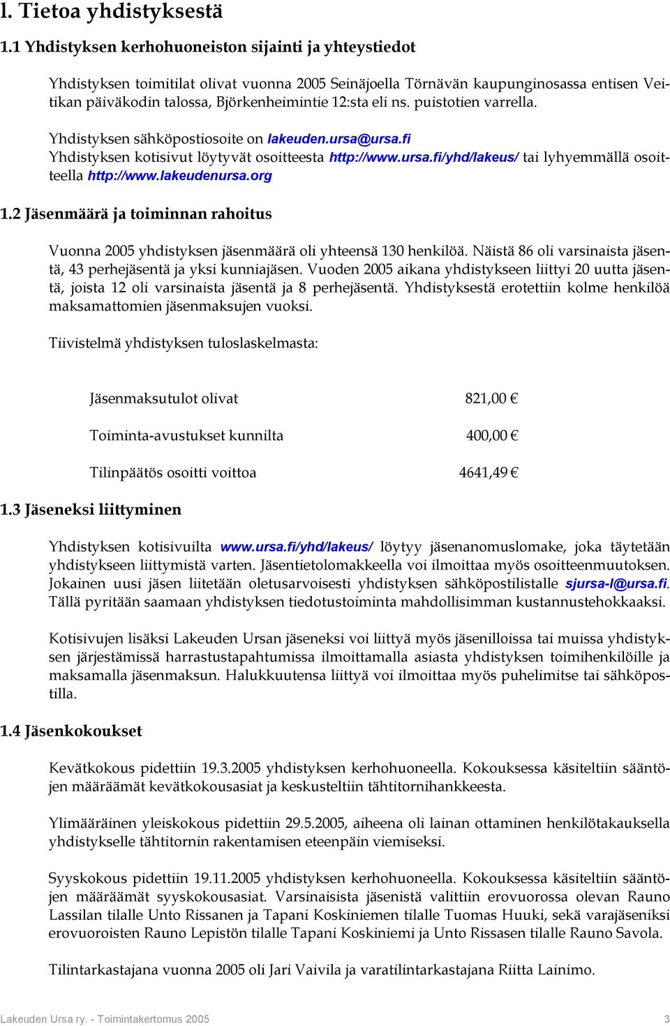 ns. puistotien varrella. Yhdistyksen sähköpostiosoite on lakeuden.ursa@ursa.fi Yhdistyksen kotisivut löytyvät osoitteesta http://www.ursa.fi/yhd/lakeus/ tai lyhyemmällä osoitteella http://www.