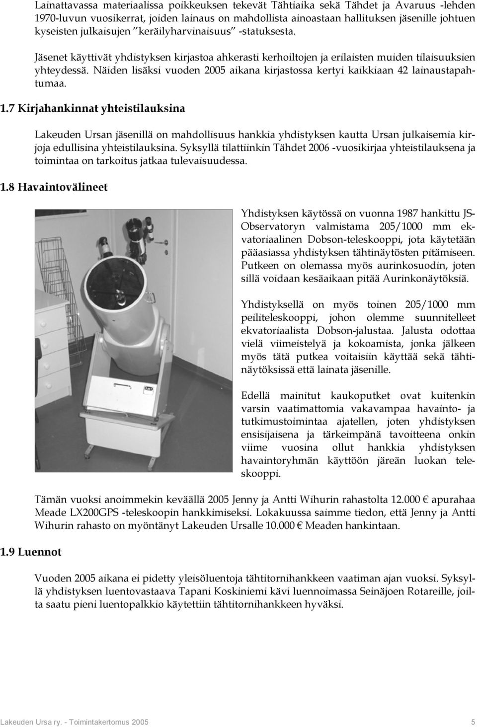 Näiden lisäksi vuoden 2005 aikana kirjastossa kertyi kaikkiaan 42 lainaustapahtumaa. 1.
