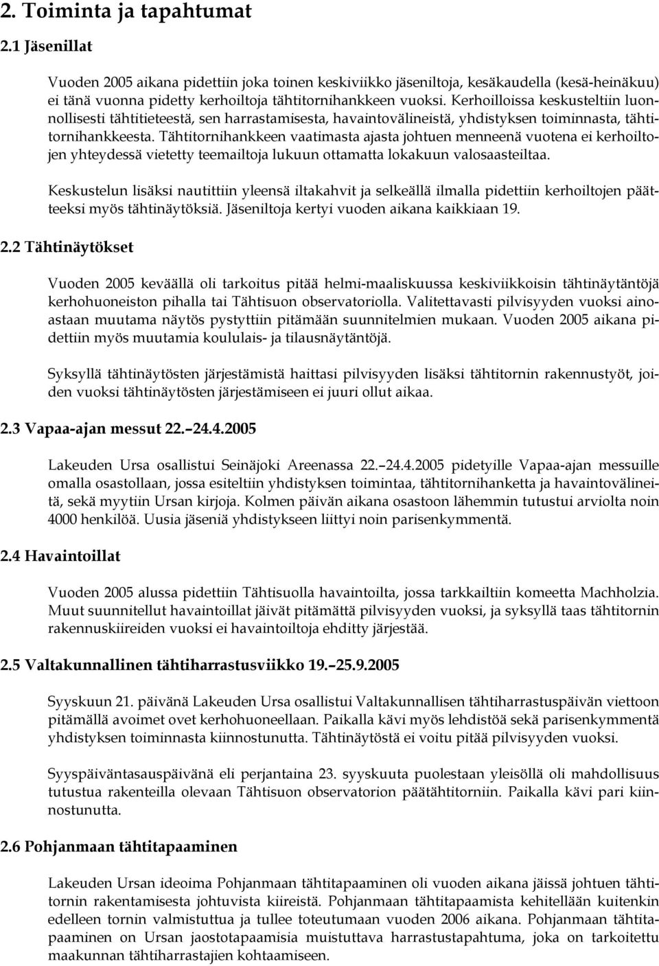 Tähtitornihankkeen vaatimasta ajasta johtuen menneenä vuotena ei kerhoiltojen yhteydessä vietetty teemailtoja lukuun ottamatta lokakuun valosaasteiltaa.
