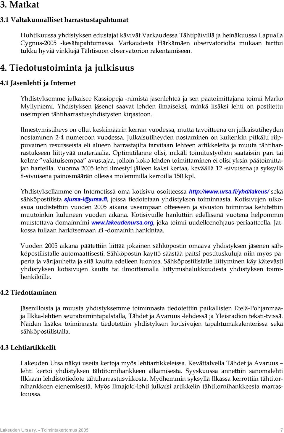 1 Jäsenlehti ja Internet Yhdistyksemme julkaisee Kassiopeja -nimistä jäsenlehteä ja sen päätoimittajana toimii Marko Myllyniemi.