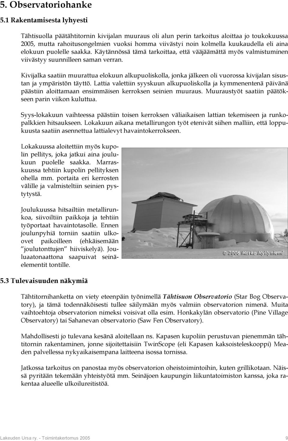 eli aina elokuun puolelle saakka. Käytännössä tämä tarkoittaa, että vääjäämättä myös valmistuminen viivästyy suunnilleen saman verran.
