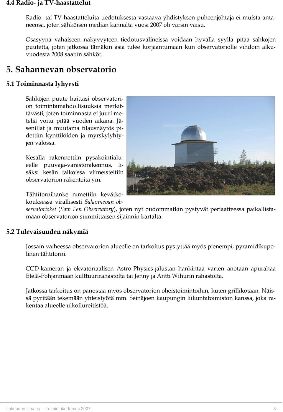 sähköt. 5. Sahannevan observatorio 5.1 Toiminnasta lyhyesti Sähköjen puute haittasi observatorion toimintamahdollisuuksia merkittävästi, joten toiminnasta ei juuri meteliä voitu pitää vuoden aikana.