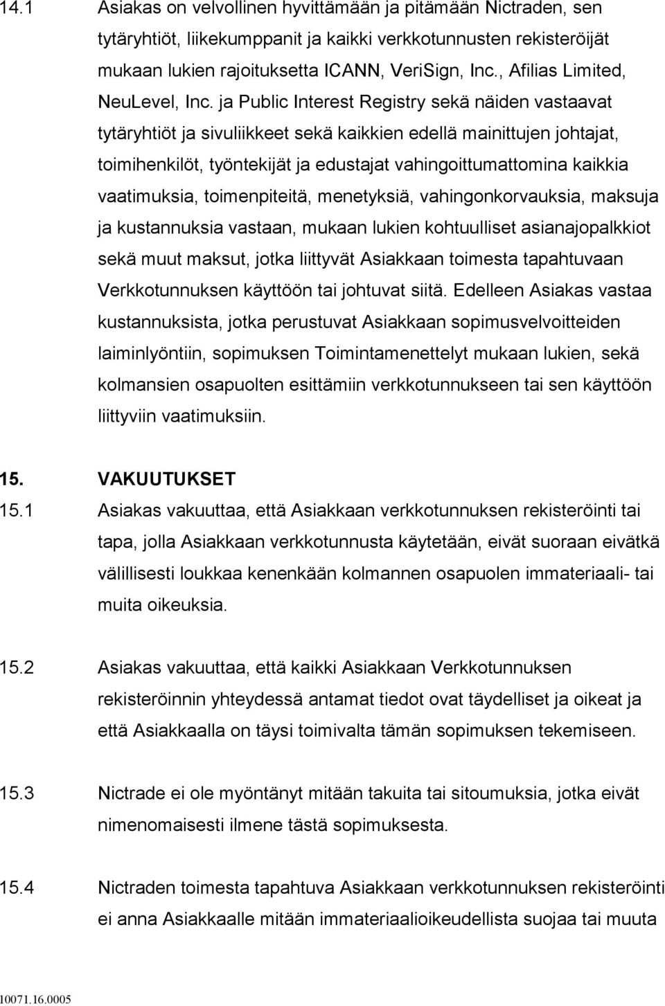 ja Public Interest Registry sekä näiden vastaavat tytäryhtiöt ja sivuliikkeet sekä kaikkien edellä mainittujen johtajat, toimihenkilöt, työntekijät ja edustajat vahingoittumattomina kaikkia